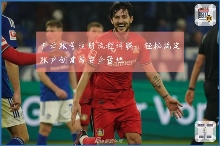 开云账号注册流程详解，轻松搞定账户创建与安全管理