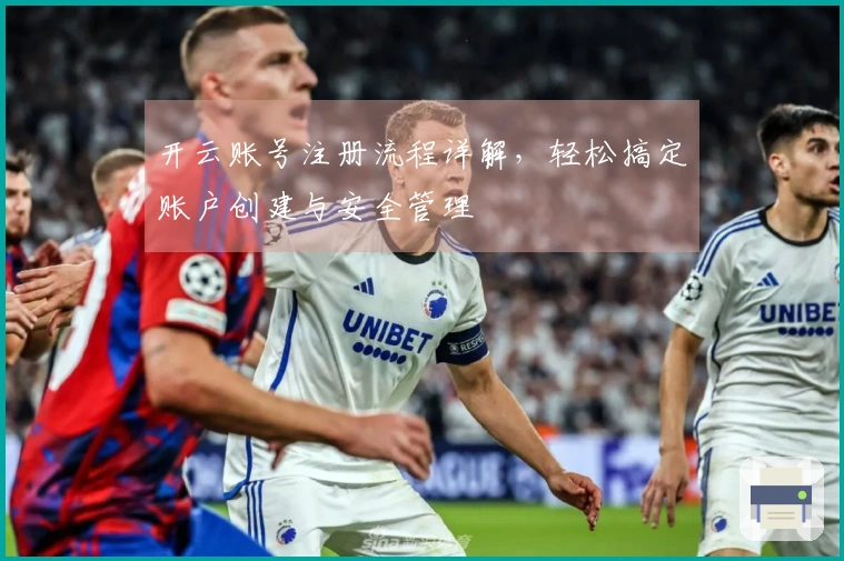 开云账号注册流程详解，轻松搞定账户创建与安全管理